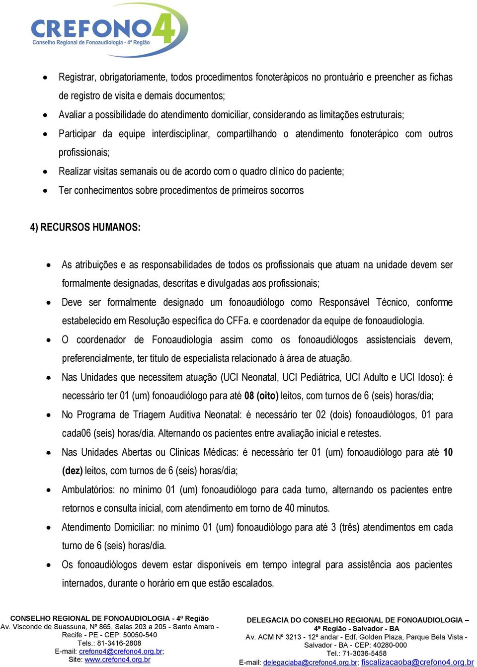 clínico do paciente; Ter conhecimentos sobre procedimentos de primeiros socorros 4) RECURSOS HUMANOS: As atribuições e as responsabilidades de todos os profissionais que atuam na unidade devem ser