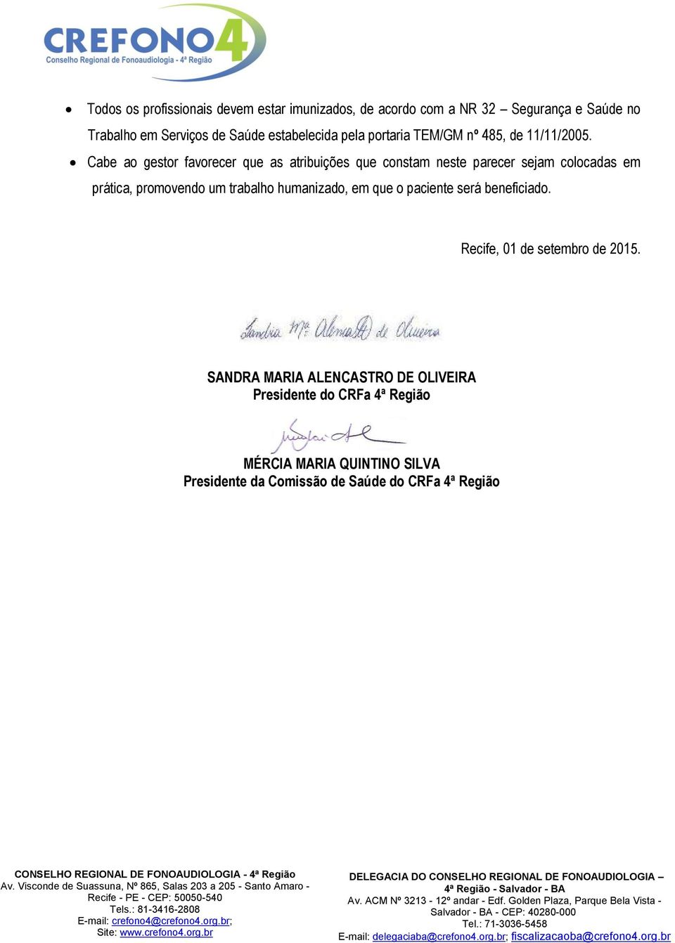 Cabe ao gestor favorecer que as atribuições que constam neste parecer sejam colocadas em prática, promovendo um trabalho