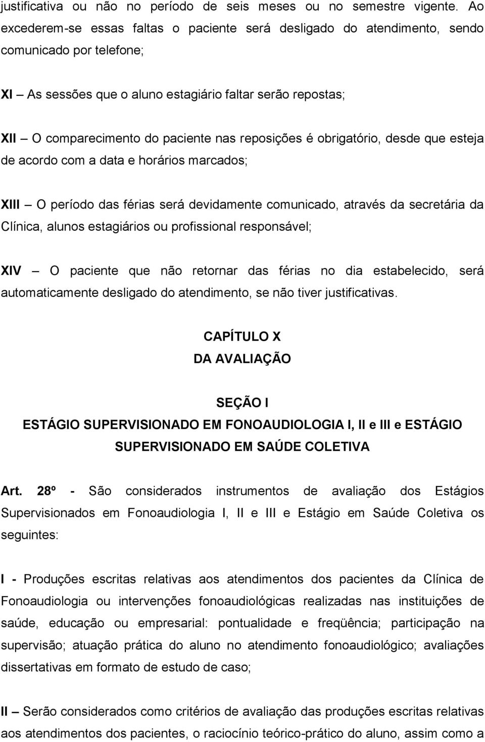 reposições é obrigatório, desde que esteja de acordo com a data e horários marcados; XIII O período das férias será devidamente comunicado, através da secretária da Clínica, alunos estagiários ou