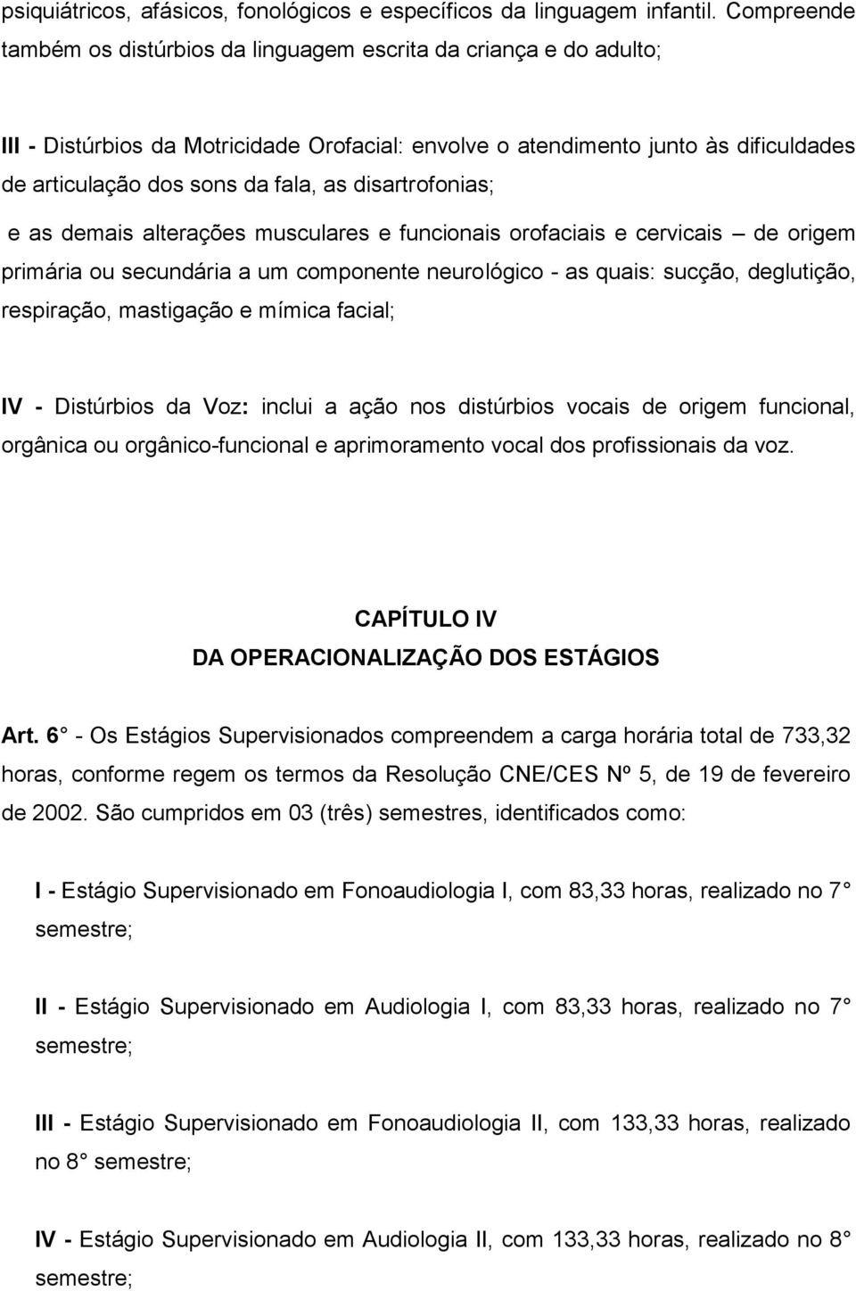 disartrofonias; e as demais alterações musculares e funcionais orofaciais e cervicais de origem primária ou secundária a um componente neurológico - as quais: sucção, deglutição, respiração,