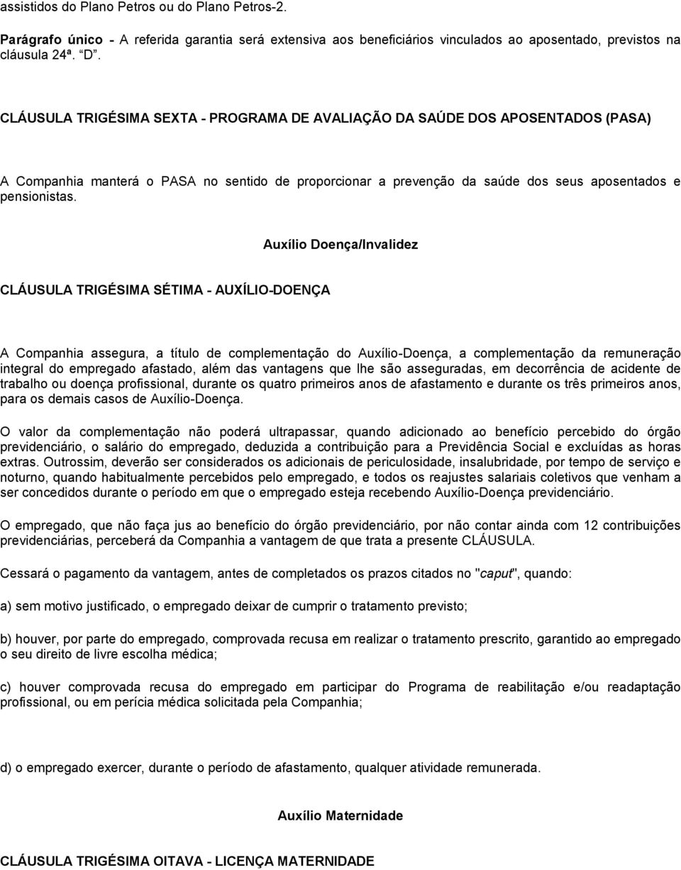 Auxílio Doença/Invalidez CLÁUSULA TRIGÉSIMA SÉTIMA - AUXÍLIO-DOENÇA A Companhia assegura, a título de complementação do Auxílio-Doença, a complementação da remuneração integral do empregado afastado,