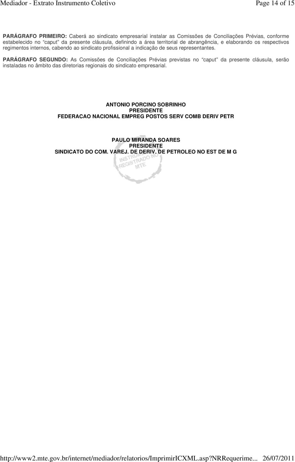 PARÁGRAFO SEGUNDO: As Comissões de Conciliações Prévias previstas no caput da presente cláusula, serão instaladas no âmbito das diretorias regionais do sindicato