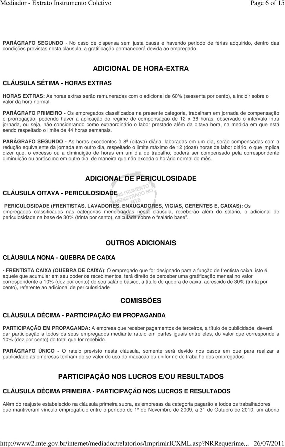 PARÁGRAFO PRIMEIRO - Os empregados classificados na presente categoria, trabalham em jornada de compensação e prorrogação, podendo haver a aplicação do regime de compensação de 12 x 36 horas,