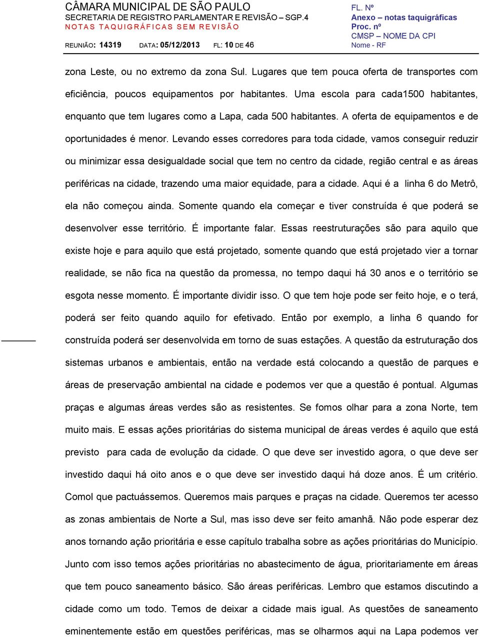 Levando esses corredores para toda cidade, vamos conseguir reduzir ou minimizar essa desigualdade social que tem no centro da cidade, região central e as áreas periféricas na cidade, trazendo uma