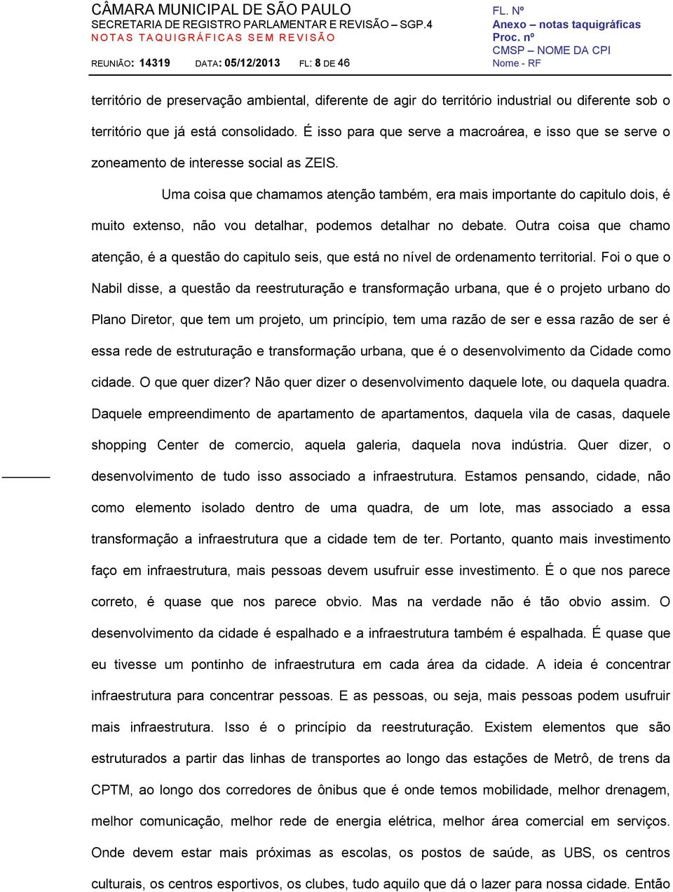 Uma coisa que chamamos atenção também, era mais importante do capitulo dois, é muito extenso, não vou detalhar, podemos detalhar no debate.