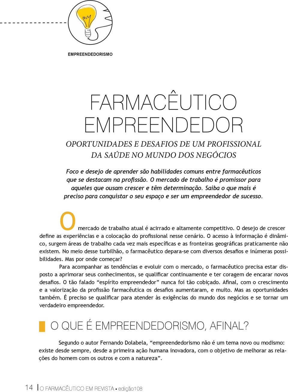 O mercado de trabalho atual é acirrado e altamente competitivo. O desejo de crescer define as experiências e a colocação do profissional nesse cenário.