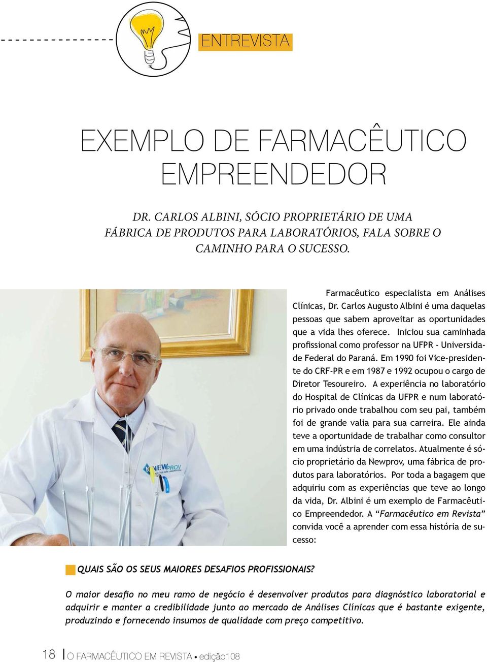 Iniciou sua caminhada profissional como professor na UFPR - Universidade Federal do Paraná. Em 1990 foi Vice-presidente do CRF-PR e em 1987 e 1992 ocupou o cargo de Diretor Tesoureiro.