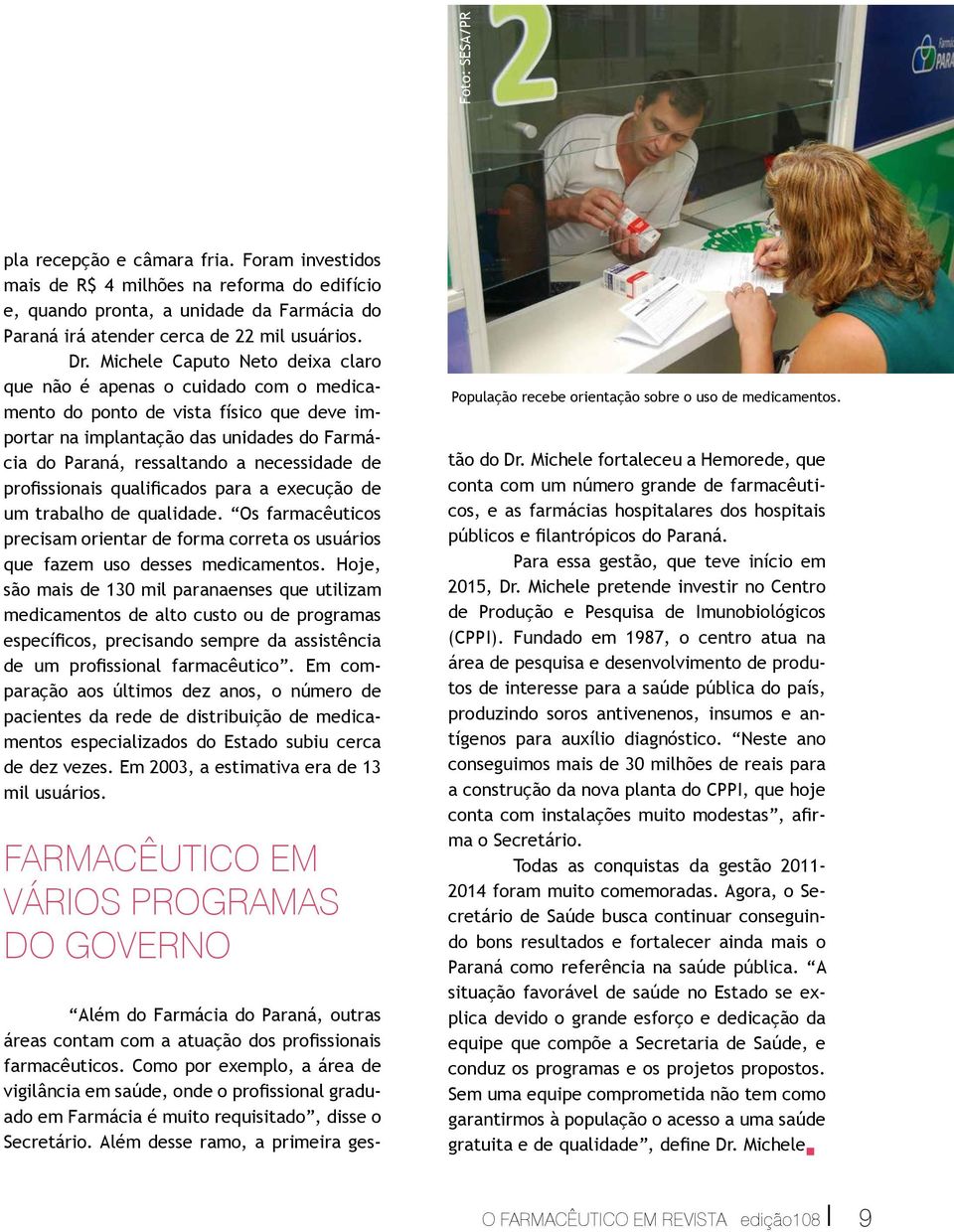 profissionais qualificados para a execução de um trabalho de qualidade. Os farmacêuticos precisam orientar de forma correta os usuários que fazem uso desses medicamentos.