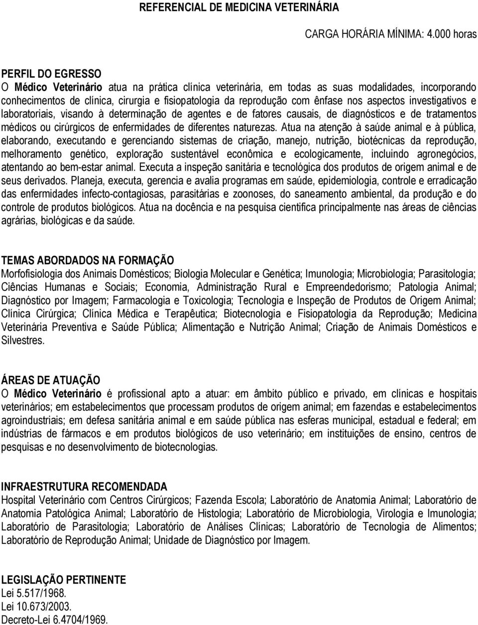 aspectos investigativos e laboratoriais, visando à determinação de agentes e de fatores causais, de diagnósticos e de tratamentos médicos ou cirúrgicos de enfermidades de diferentes naturezas.