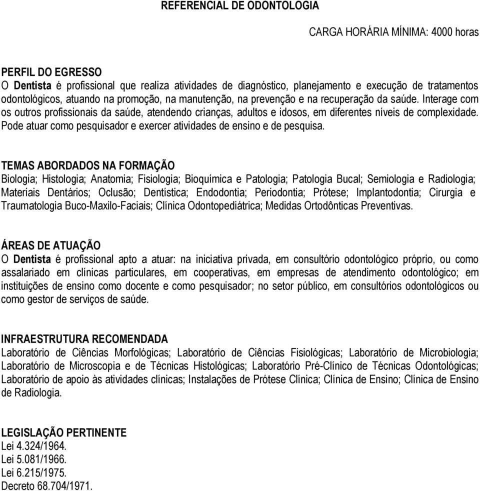 Pode atuar como pesquisador e exercer atividades de ensino e de pesquisa.