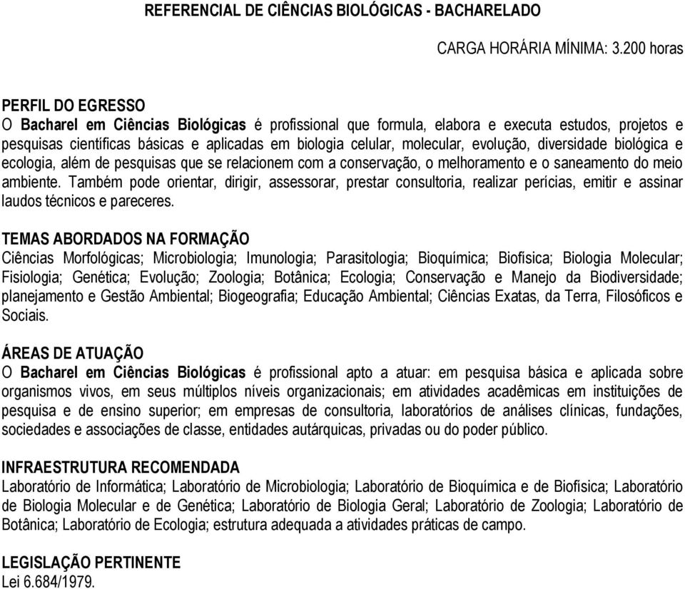 diversidade biológica e ecologia, além de pesquisas que se relacionem com a conservação, o melhoramento e o saneamento do meio ambiente.