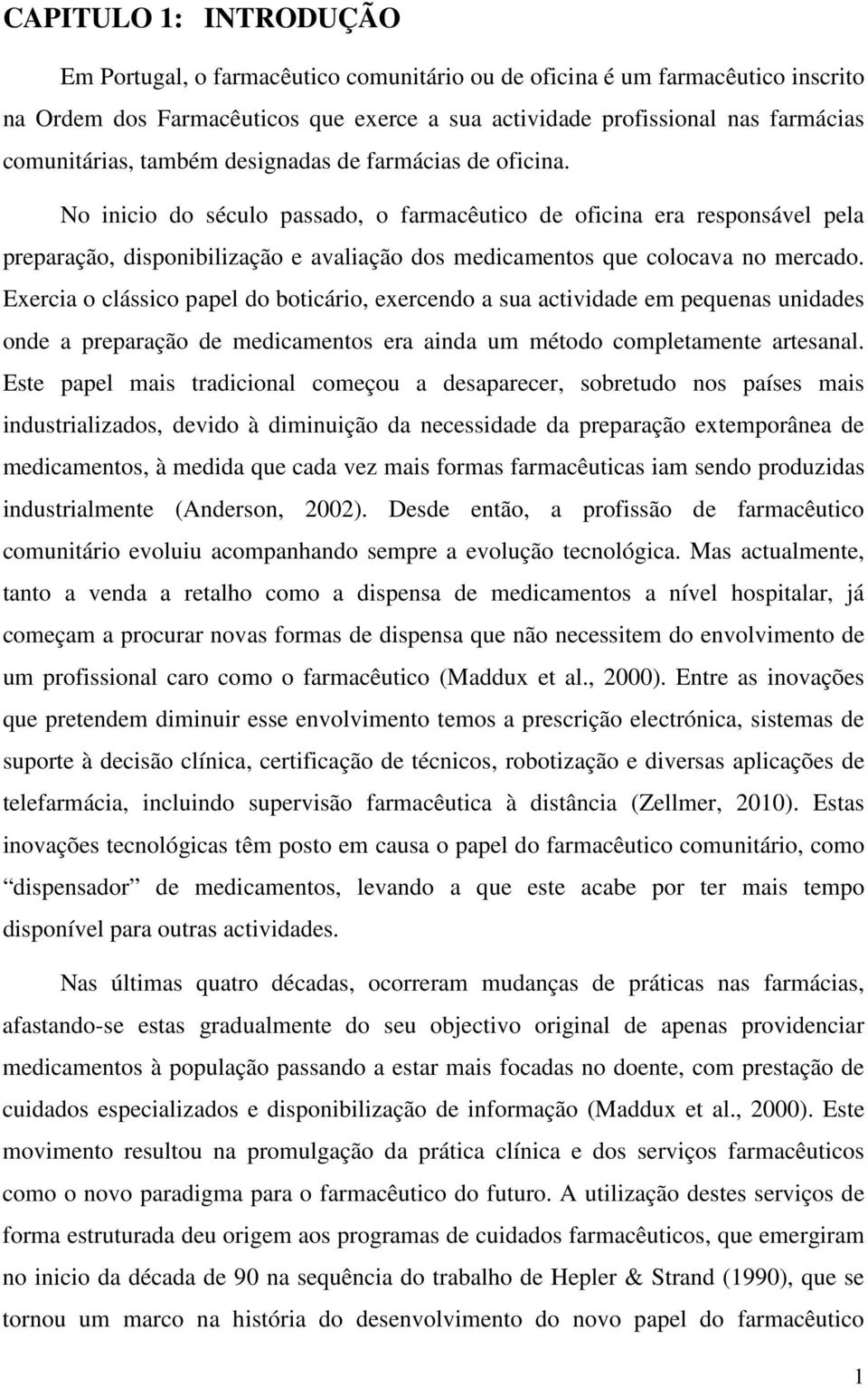 No inicio do século passado, o farmacêutico de oficina era responsável pela preparação, disponibilização e avaliação dos medicamentos que colocava no mercado.