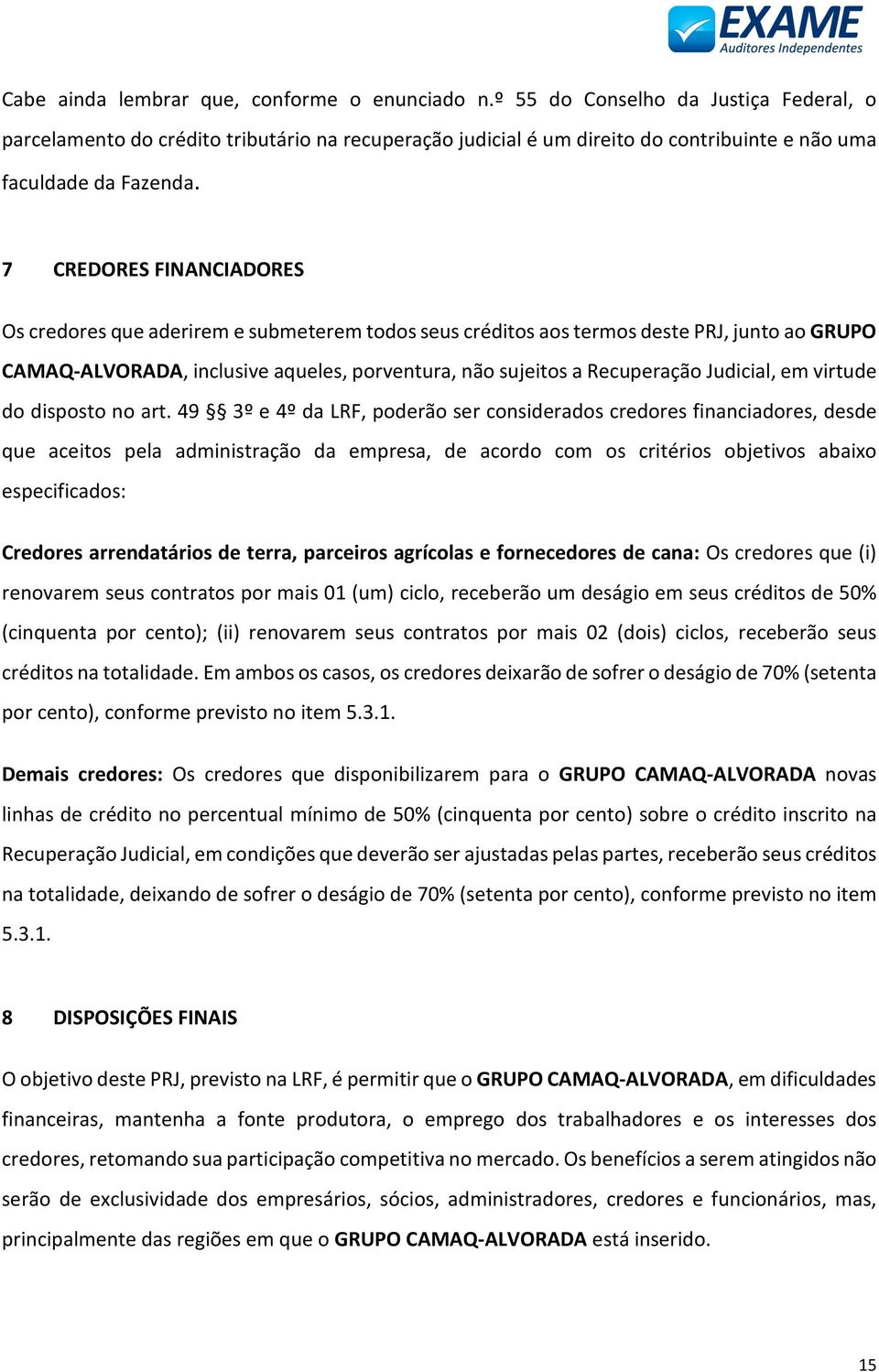 7 CREDORES FINANCIADORES Os credores que aderirem e submeterem todos seus créditos aos termos deste PRJ, junto ao GRUPO CAMAQ-ALVORADA, inclusive aqueles, porventura, não sujeitos a Recuperação