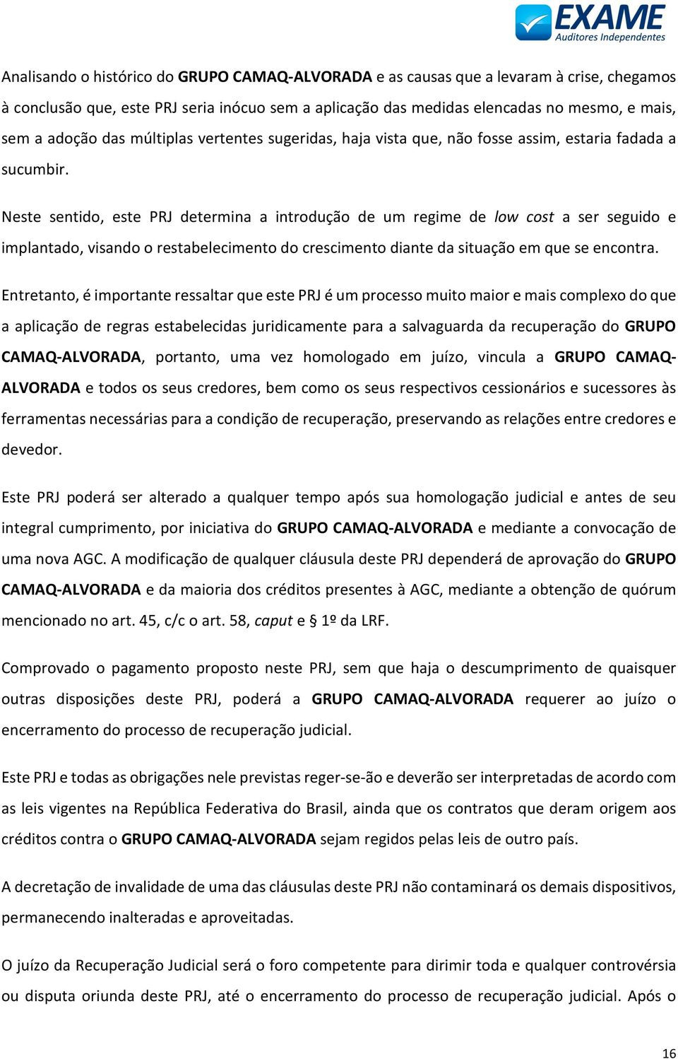 Neste sentido, este PRJ determina a introdução de um regime de low cost a ser seguido e implantado, visando o restabelecimento do crescimento diante da situação em que se encontra.