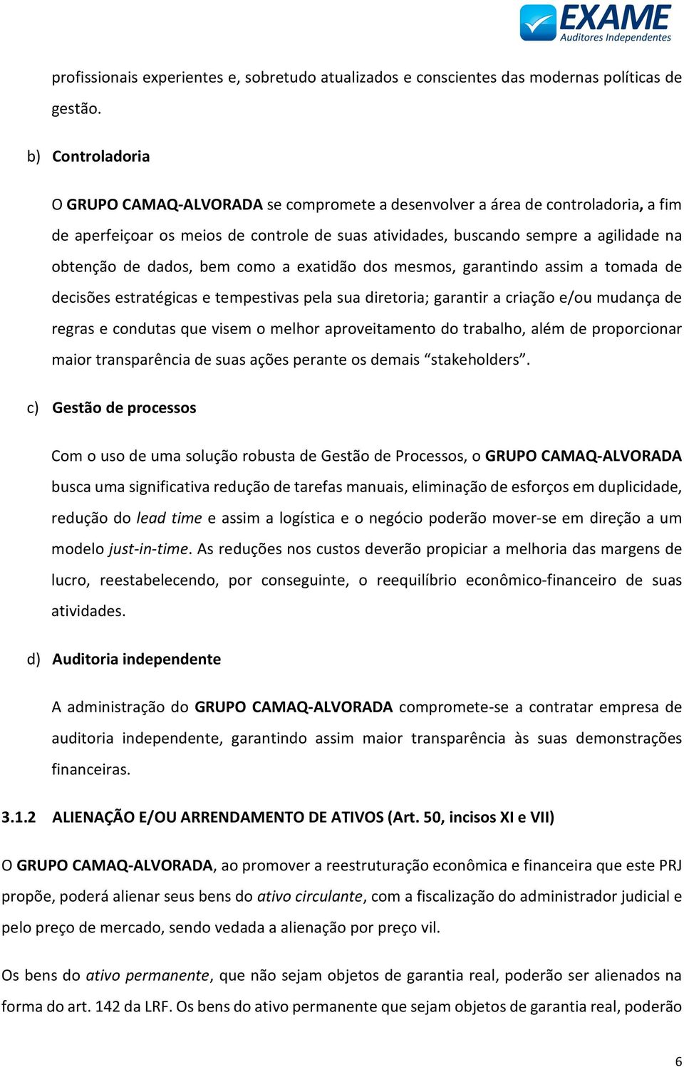 dados, bem como a exatidão dos mesmos, garantindo assim a tomada de decisões estratégicas e tempestivas pela sua diretoria; garantir a criação e/ou mudança de regras e condutas que visem o melhor