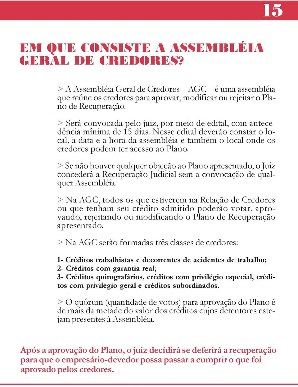 Nesse edital deverão constar o local, a data e a hora da assembléia e também o local onde os credores podem ter acesso ao Plano.