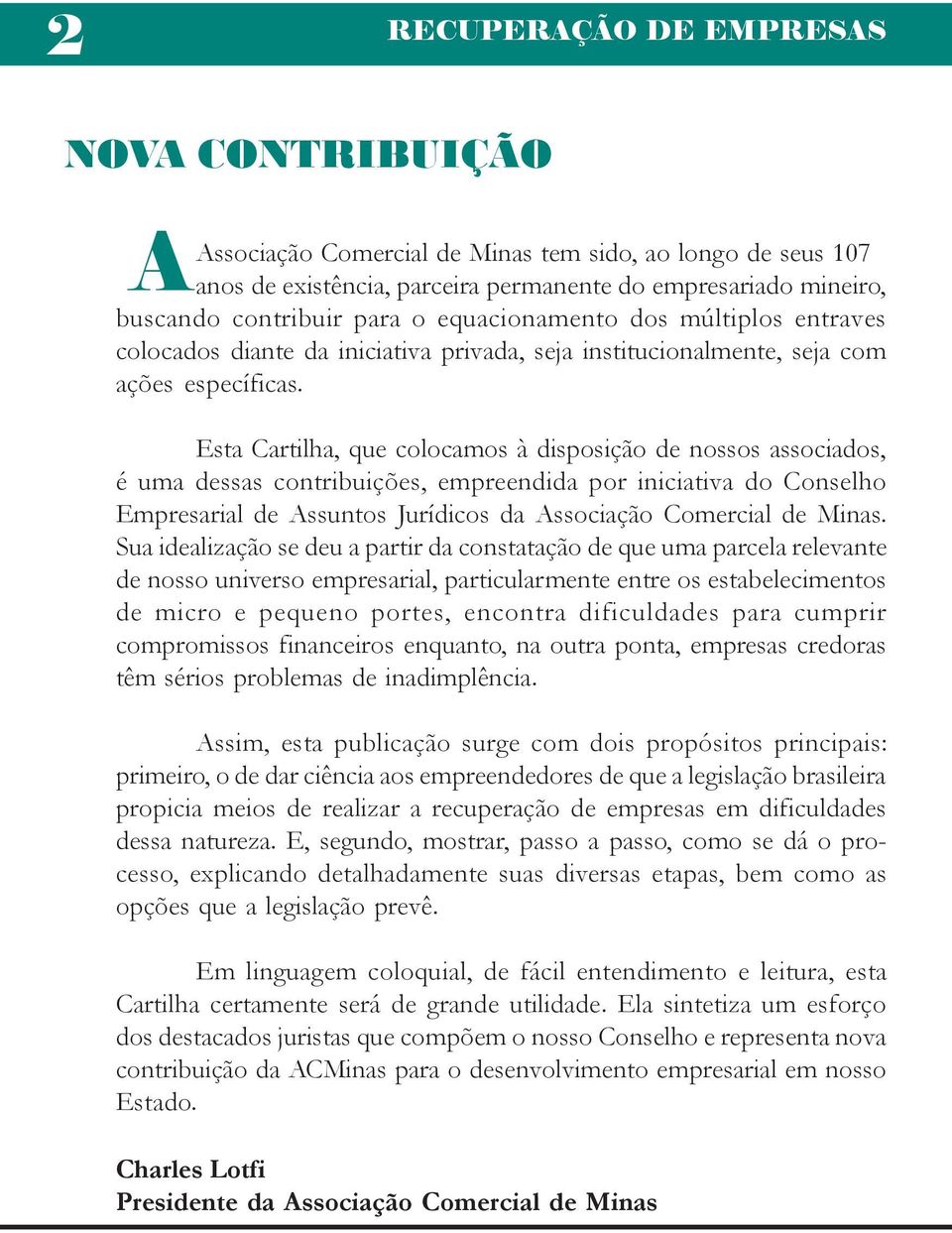 Esta Cartilha, que colocamos à disposição de nossos associados, é uma dessas contribuições, empreendida por iniciativa do Conselho Empresarial de Assuntos Jurídicos da Associação Comercial de Minas.