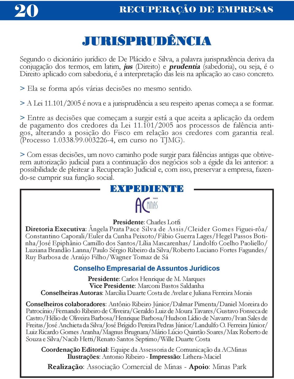 101/2005 é nova e a jurisprudência a seu respeito apenas começa a se formar. > Entre as decisões que começam a surgir está a que aceita a aplicação da ordem de pagamento dos credores da Lei 11.