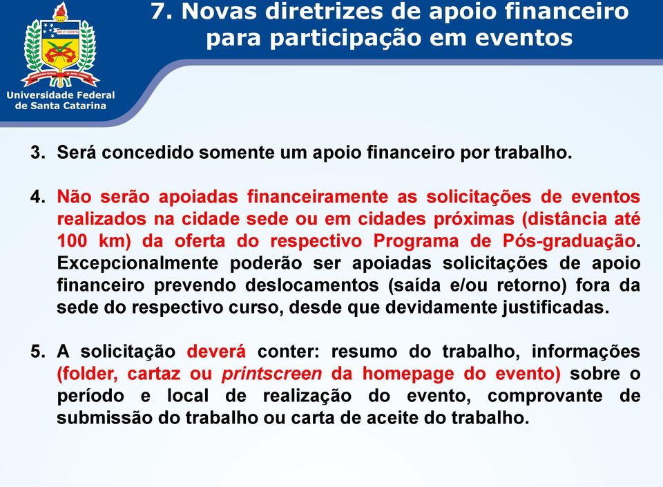 Excepcionalmente poderão ser apoiadas solicitações de apoio financeiro prevendo deslocamentos (saída e/ou retorno) fora da sede do respectivo curso, desde que devidamente justificadas.