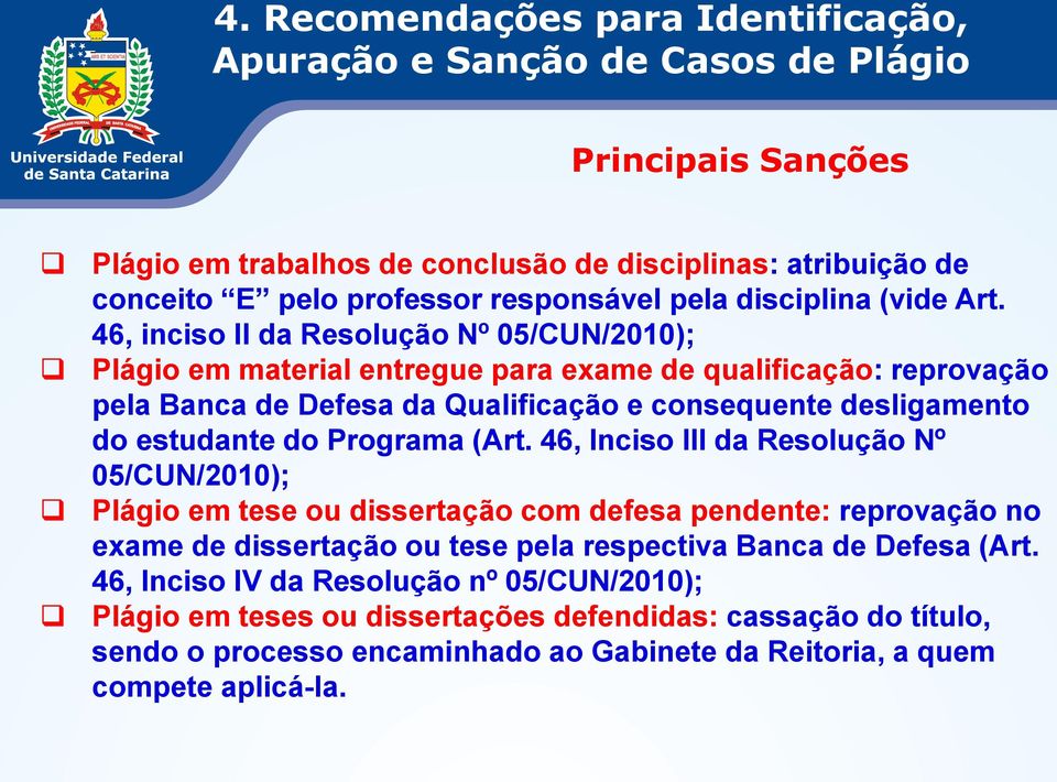 46, inciso II da Resolução Nº 05/CUN/2010); Plágio em material entregue para exame de qualificação: reprovação pela Banca de Defesa da Qualificação e consequente desligamento do estudante do