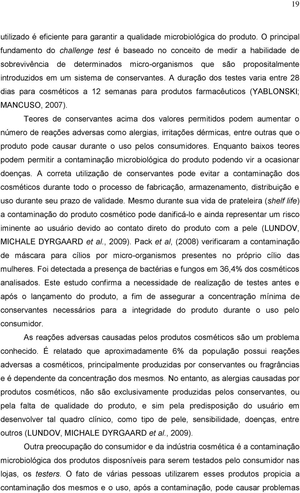 conservantes. A duração dos testes varia entre 28 dias para cosméticos a 12 semanas para produtos farmacêuticos (YABLONSKI; MANCUSO, 2007).