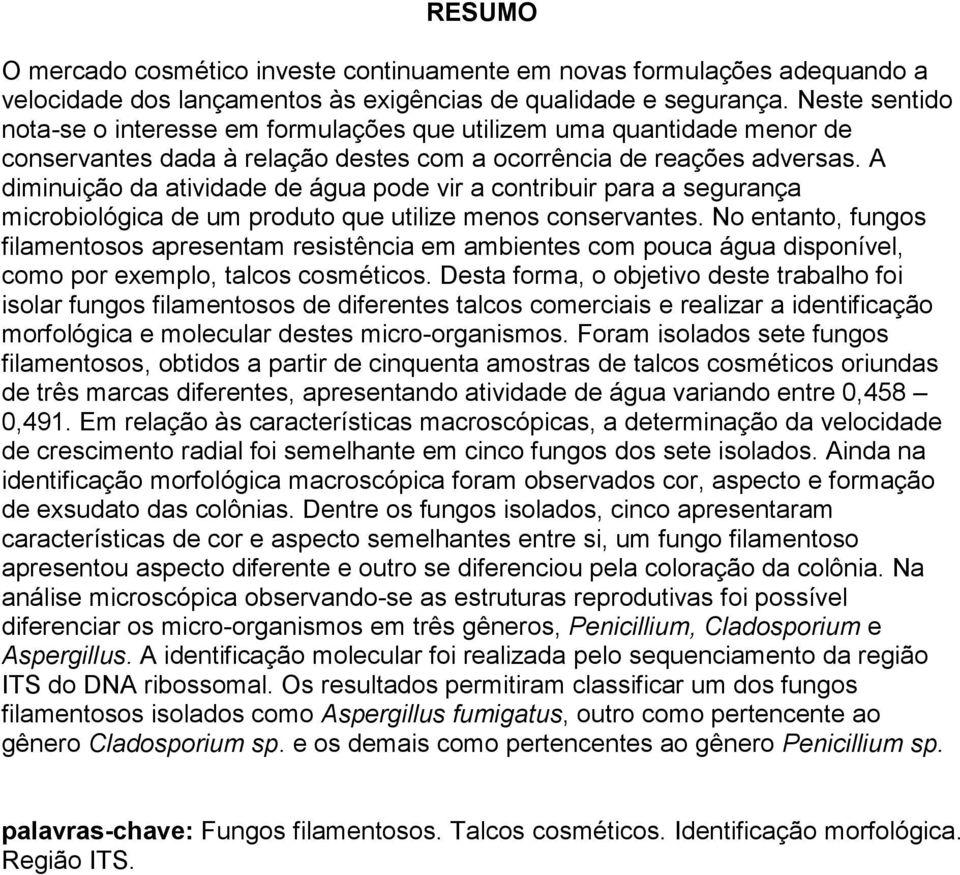 A diminuição da atividade de água pode vir a contribuir para a segurança microbiológica de um produto que utilize menos conservantes.