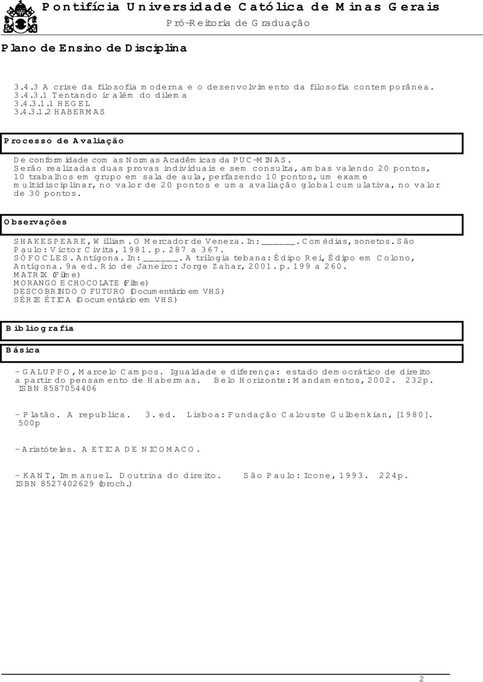 avaliação global cumulativa, no valor de 30 pontos. Observações SHAKESPEARE, William. O Mercador de Veneza. In:. Comédias, sonetos. São Paulo: Victor Civita, 1981. p. 287 a 367. SÓFOCLES. Antígona.