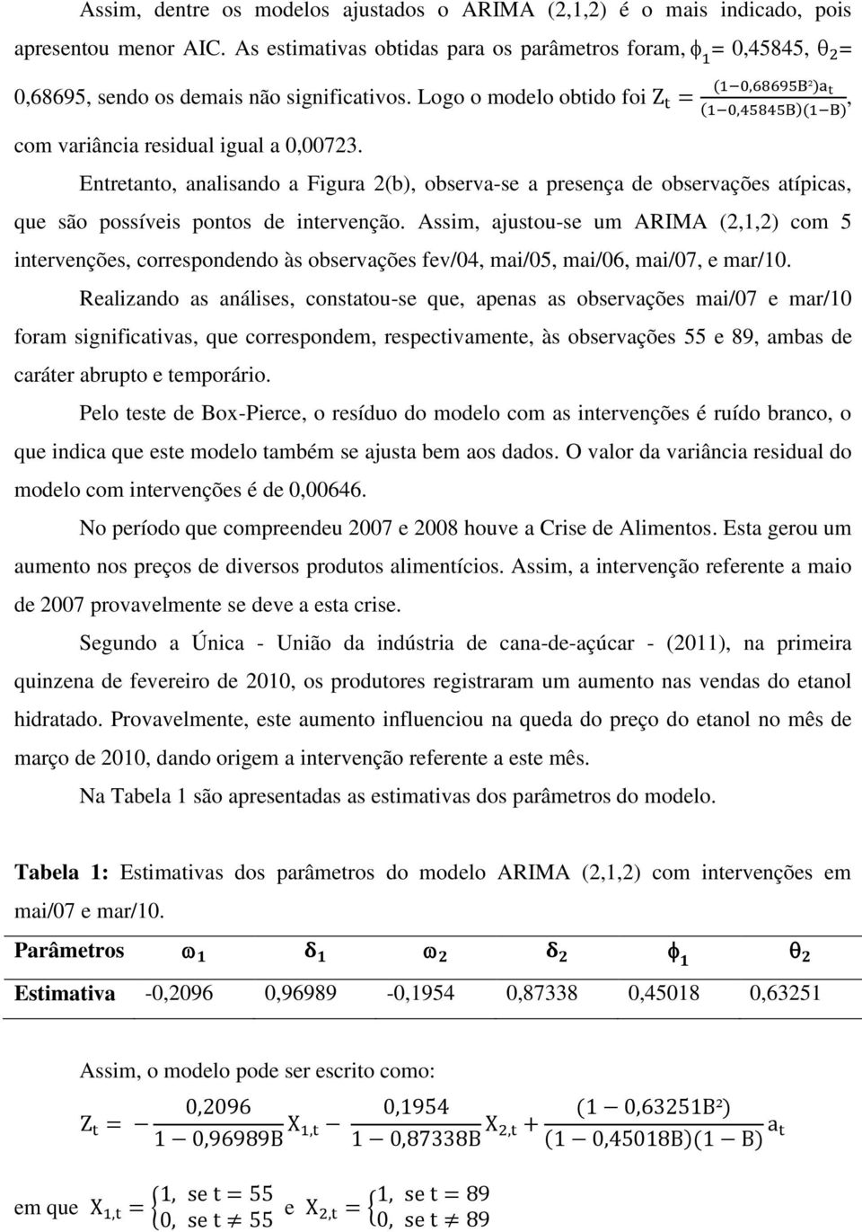 Entretanto, analisando a Figura 2, observa-se a presença de observações atípicas, que são possíveis pontos de intervenção.