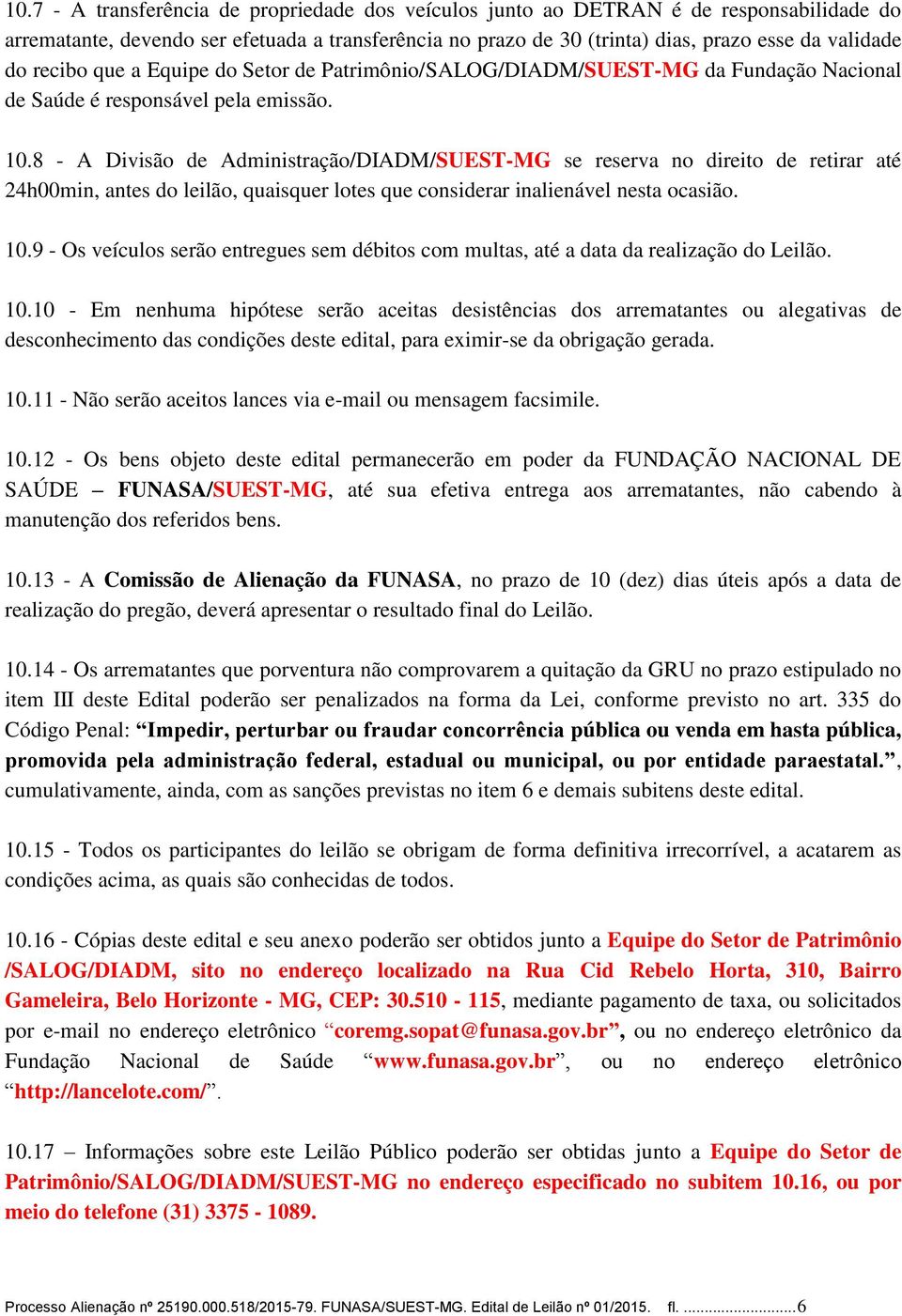 8 - A Divisão de Administração/DIADM/SUEST-MG se reserva no direito de retirar até 24h00min, antes do leilão, quaisquer lotes que considerar inalienável nesta ocasião. 10.