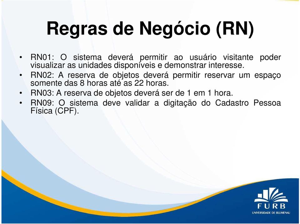 poder RN02: A reserva de objetos deverá permitir reservar um espaço somente das 8 horas até