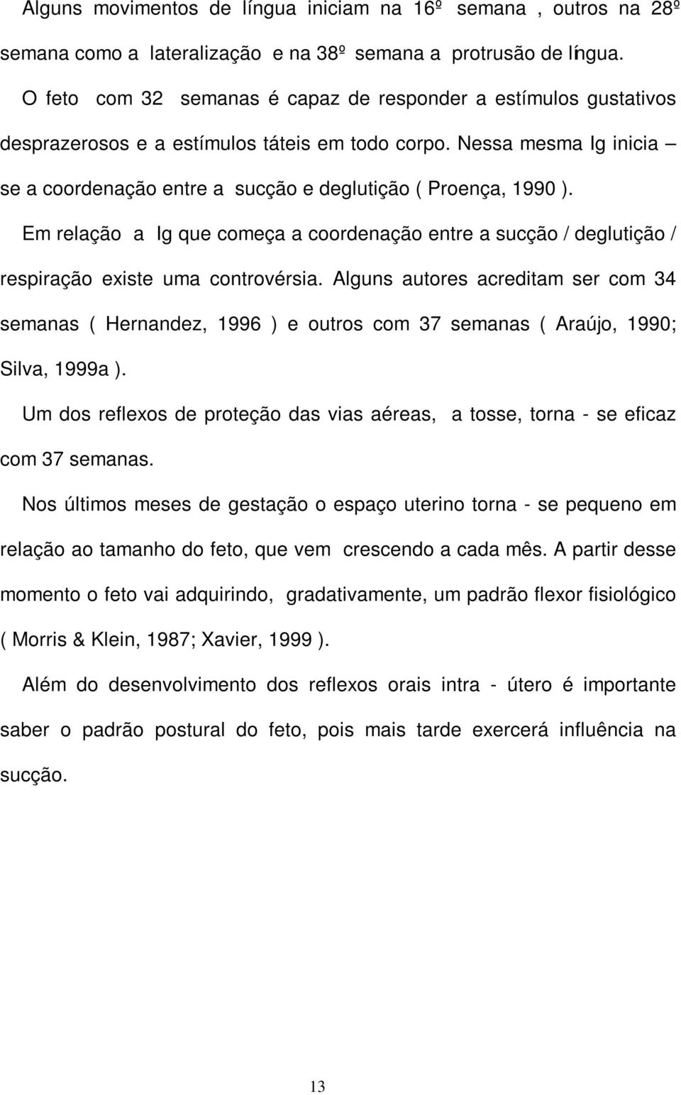 Nessa mesma Ig inicia se a coordenação entre a sucção e deglutição ( Proença, 1990 ). Em relação a Ig que começa a coordenação entre a sucção / deglutição / respiração existe uma controvérsia.