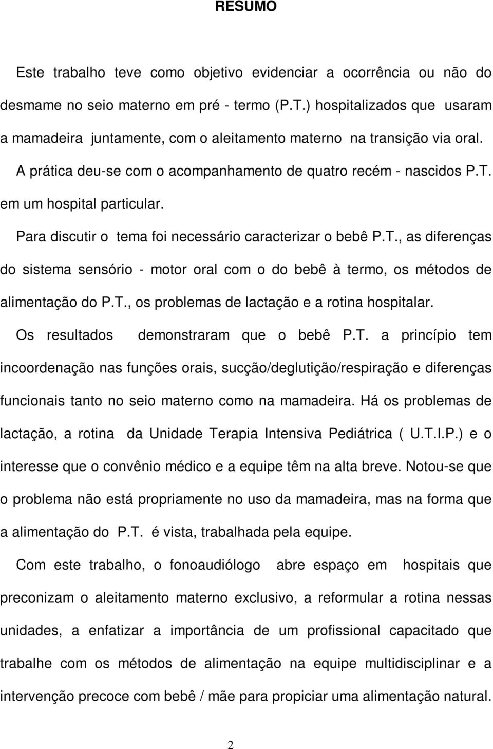 Para discutir o tema foi necessário caracterizar o bebê P.T., as diferenças do sistema sensório - motor oral com o do bebê à termo, os métodos de alimentação do P.T., os problemas de lactação e a rotina hospitalar.