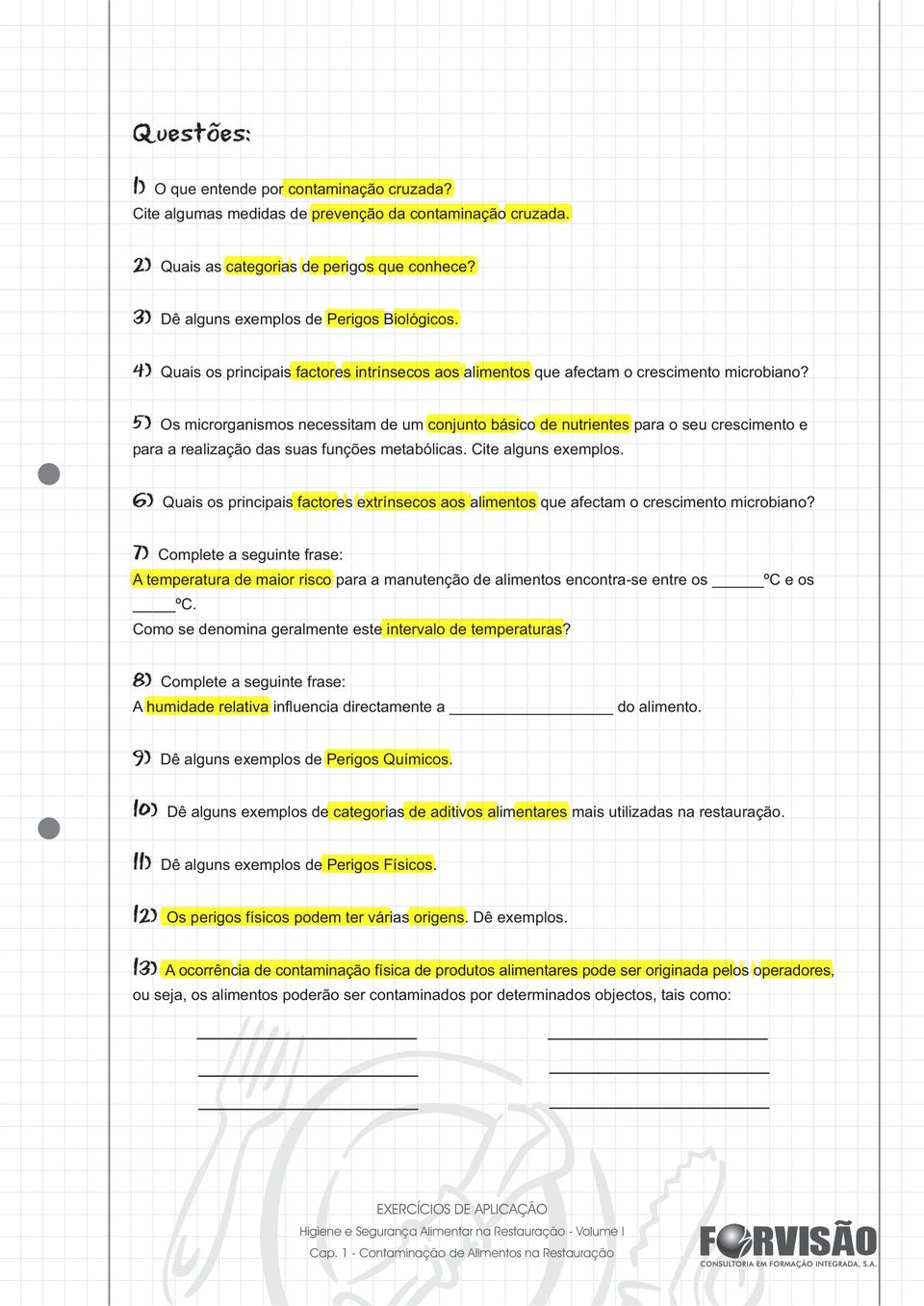 5) Os microrganismos necessitam de um conjunto básico de nutrientes para o seu crescimento e para a realização das suas funções metabólicas. Cite alguns exemplos.