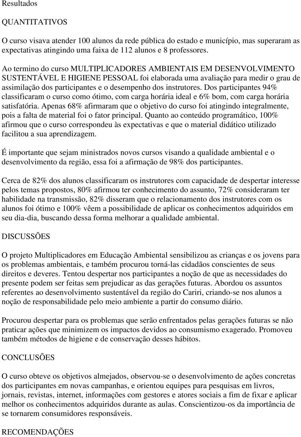 instrutores. Dos participantes 94% classificaram o curso como ótimo, com carga horária ideal e 6% bom, com carga horária satisfatória.