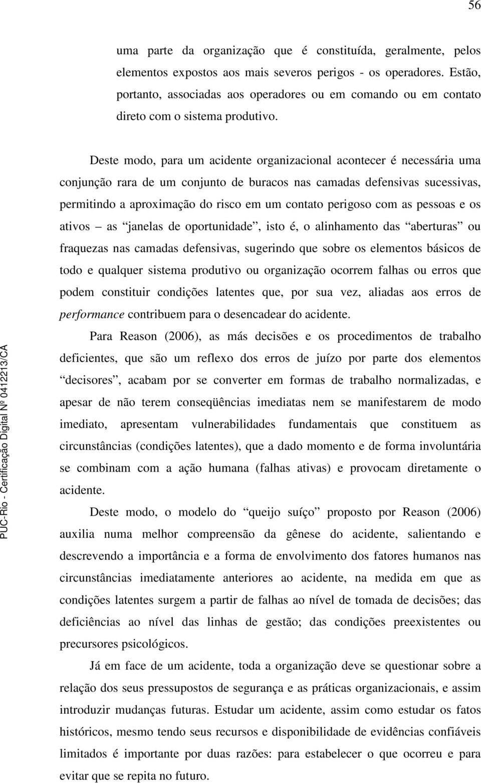 Deste modo, para um acidente organizacional acontecer é necessária uma conjunção rara de um conjunto de buracos nas camadas defensivas sucessivas, permitindo a aproximação do risco em um contato