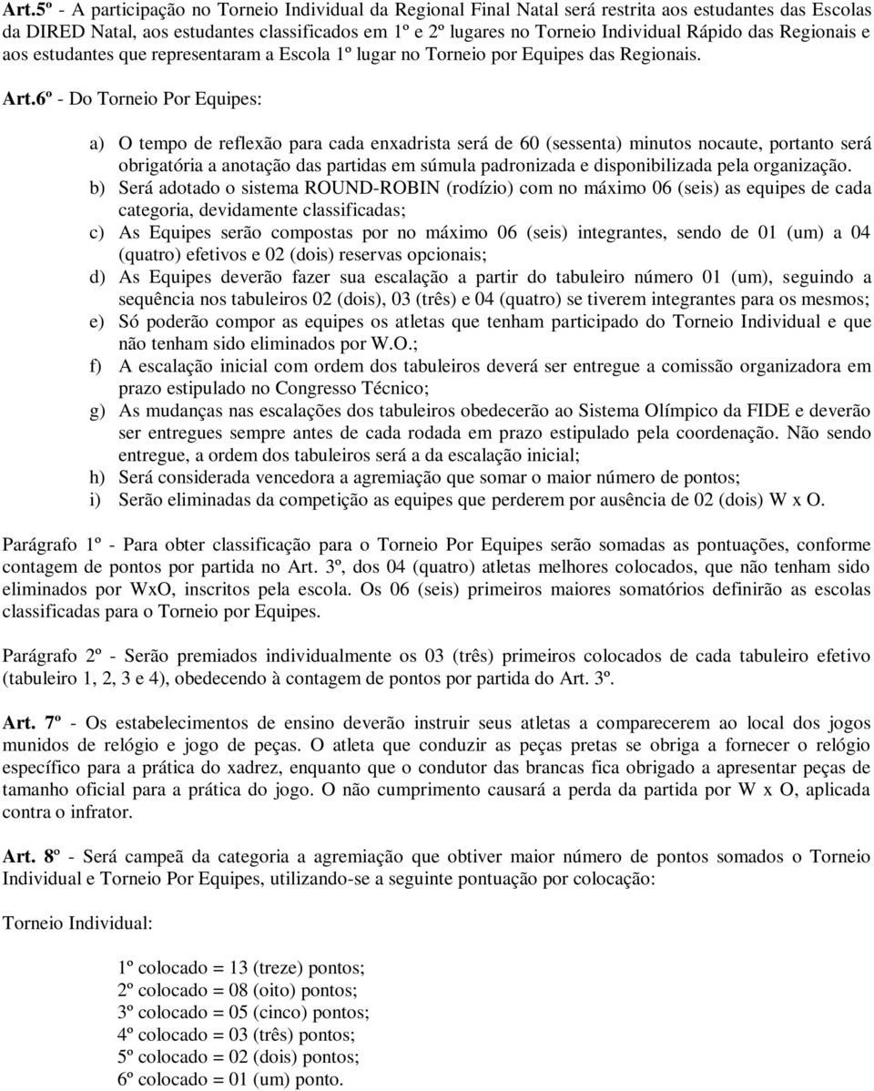 6º - Do Torneio Por Equipes: a) O tempo de reflexão para cada enxadrista será de 60 (sessenta) minutos nocaute, portanto será obrigatória a anotação das partidas em súmula padronizada e