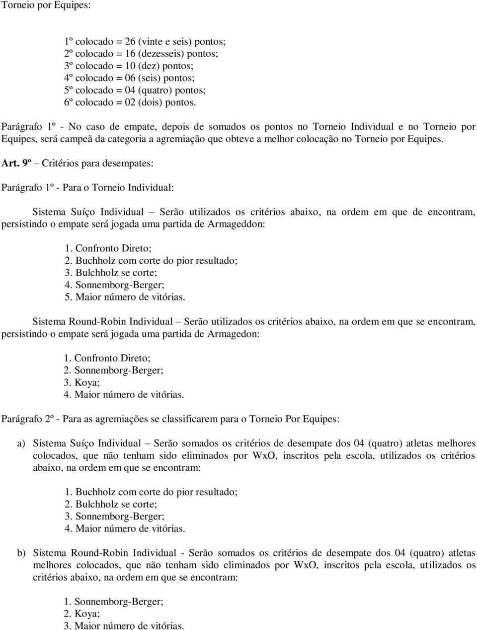 Parágrafo 1º - No caso de empate, depois de somados os pontos no Torneio Individual e no Torneio por Equipes, será campeã da categoria a agremiação que obteve a melhor colocação no Torneio por