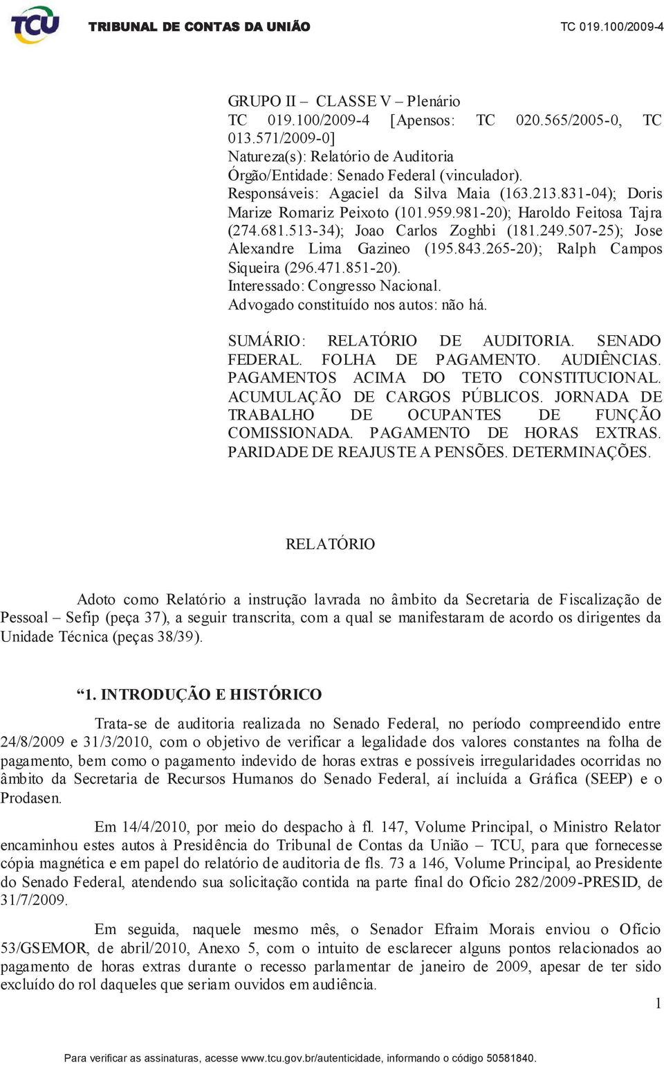 507-25); Jose Alexandre Lima Gazineo (195.843.265-20); Ralph Campos Siqueira (296.471.851-20). Interessado: Congresso Nacional. Advogado constituído nos autos: não há. SUMÁRIO: RELATÓRIO DE AUDITORIA.