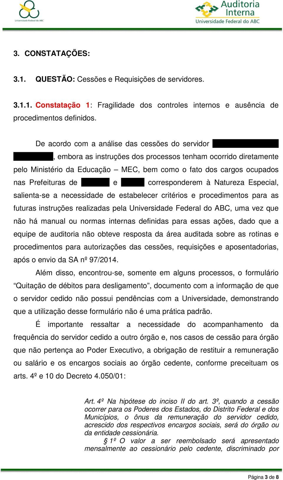 cargos ocupados nas Prefeituras de Cubatão e Santos corresponderem à Natureza Especial, salienta-se a necessidade de estabelecer critérios e procedimentos para as futuras instruções realizadas pela