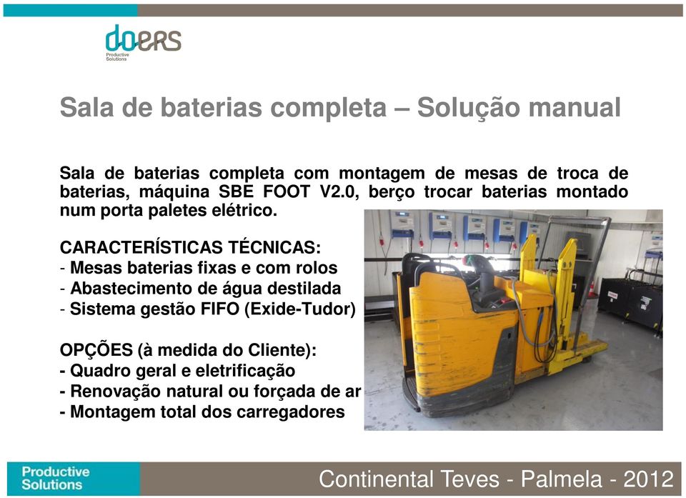 - Mesas baterias fixas e com rolos - Abastecimento de água destilada - Sistema gestão FIFO (Exide-Tudor) -