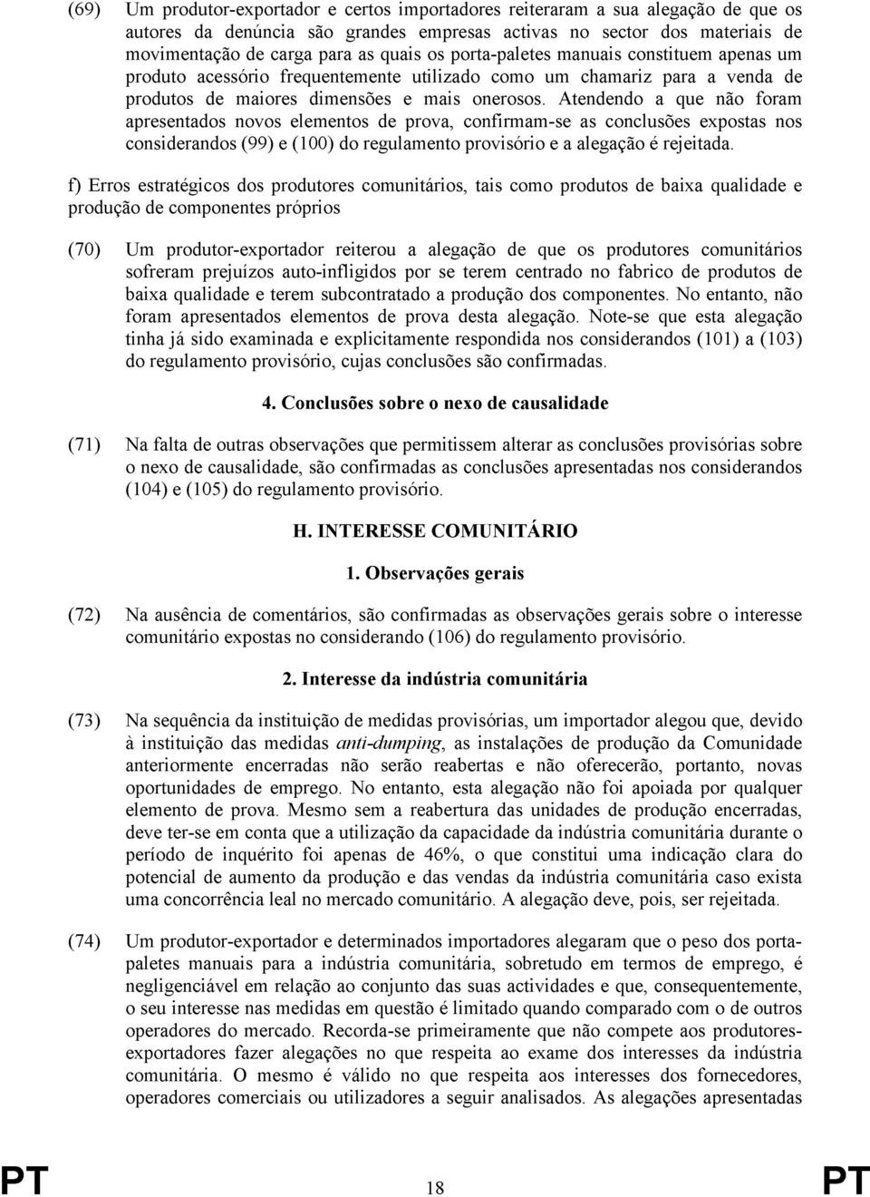 Atendendo a que não foram apresentados novos elementos de prova, confirmam-se as conclusões expostas nos considerandos (99) e (100) do regulamento provisório e a alegação é rejeitada.