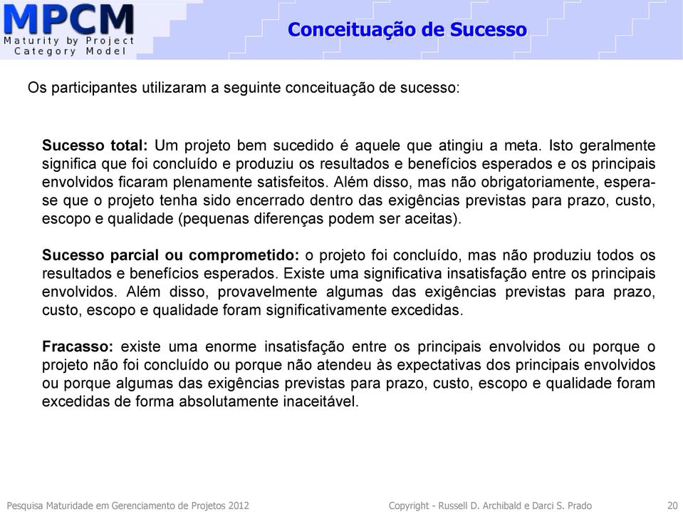 Além disso, mas não obrigatoriamente, esperase que o projeto tenha sido encerrado dentro das exigências previstas para prazo, custo, escopo e qualidade (pequenas diferenças podem ser aceitas).