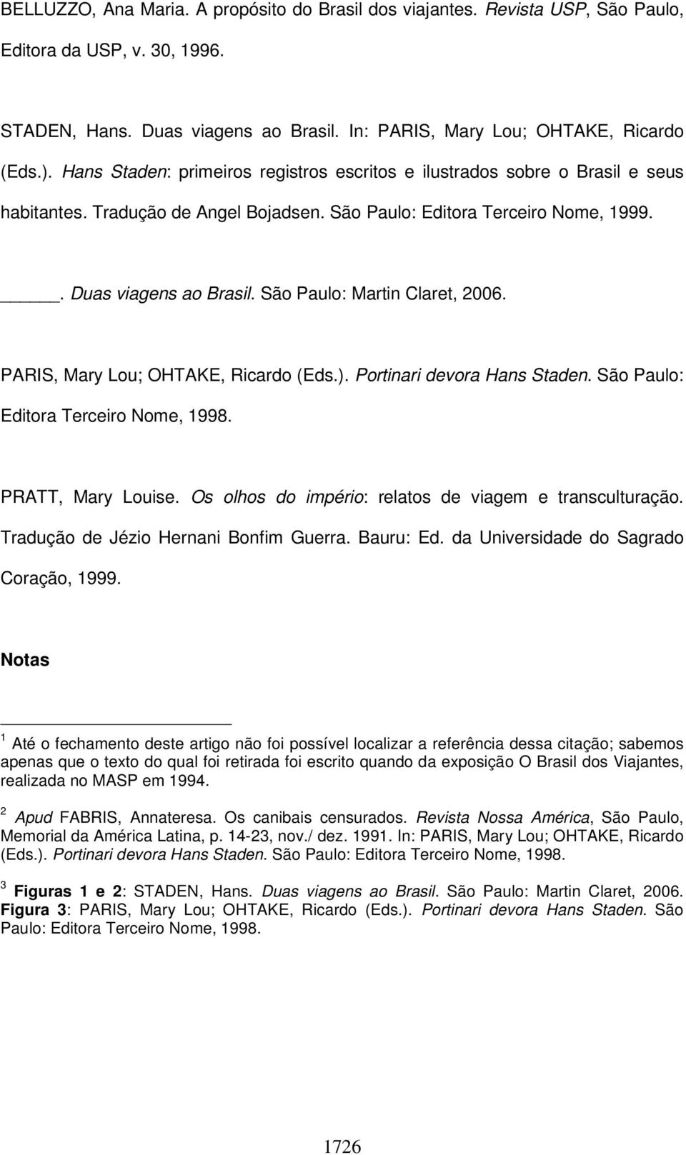 São Paulo: Martin Claret, 2006. PARIS, Mary Lou; OHTAKE, Ricardo (Eds.). Portinari devora Hans Staden. São Paulo: Editora Terceiro Nome, 1998. PRATT, Mary Louise.