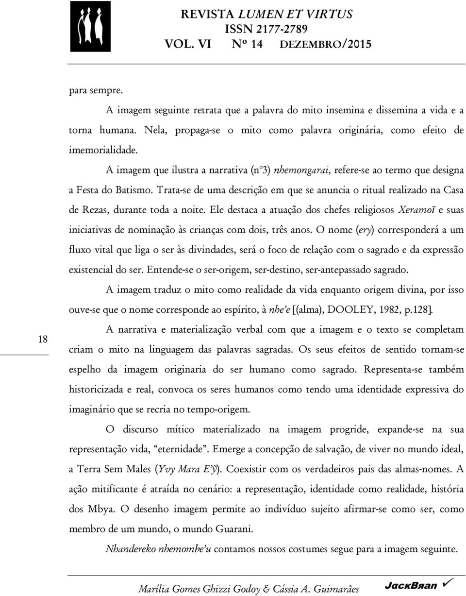 Trata-se de uma descrição em que se anuncia o ritual realizado na Casa de Rezas, durante toda a noite.