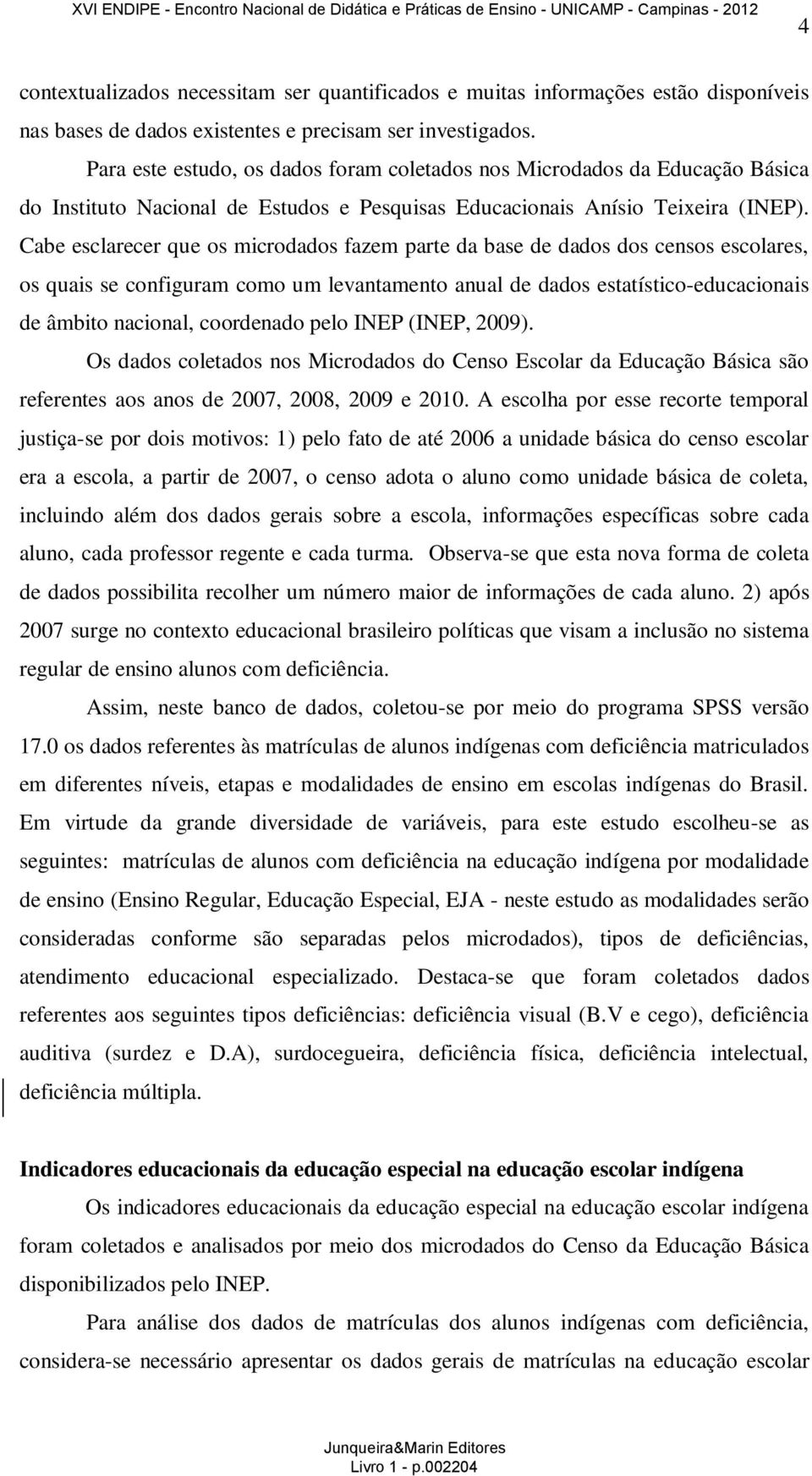 Cabe esclarecer que os microdados fazem parte da base de dados dos censos escolares, os quais se configuram como um levantamento anual de dados estatístico-educacionais de âmbito nacional, coordenado