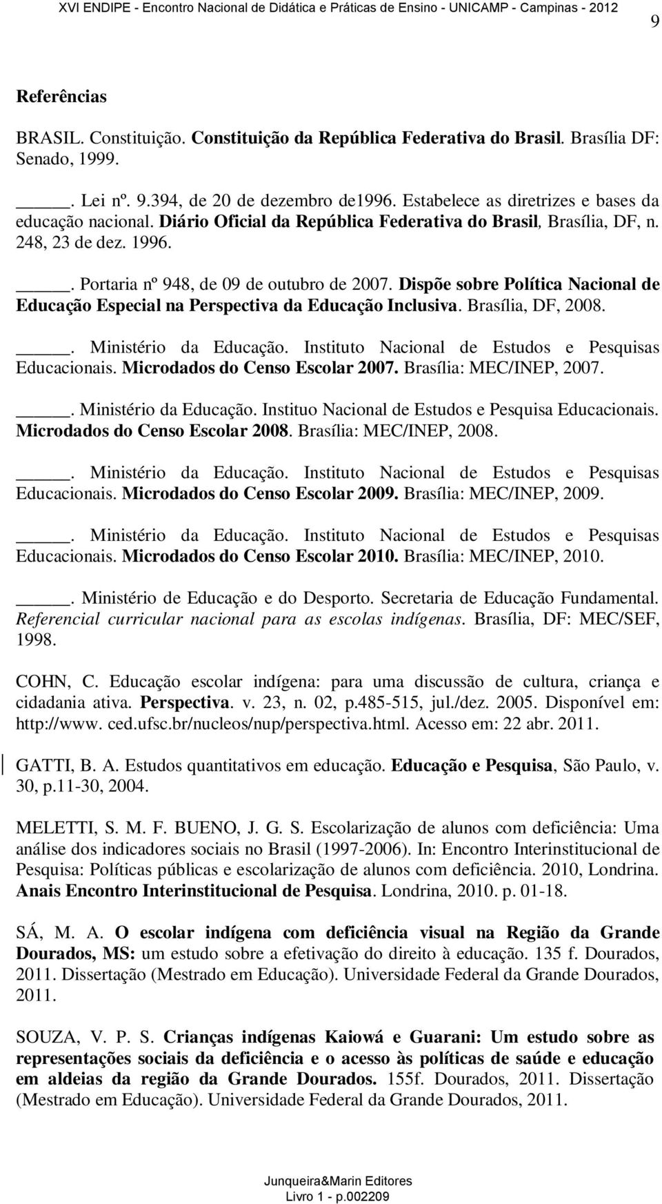 Dispõe sobre Política Nacional de Educação Especial na Perspectiva da Educação Inclusiva. Brasília, DF, 2008.. Ministério da Educação. Instituto Nacional de Estudos e Pesquisas Educacionais.