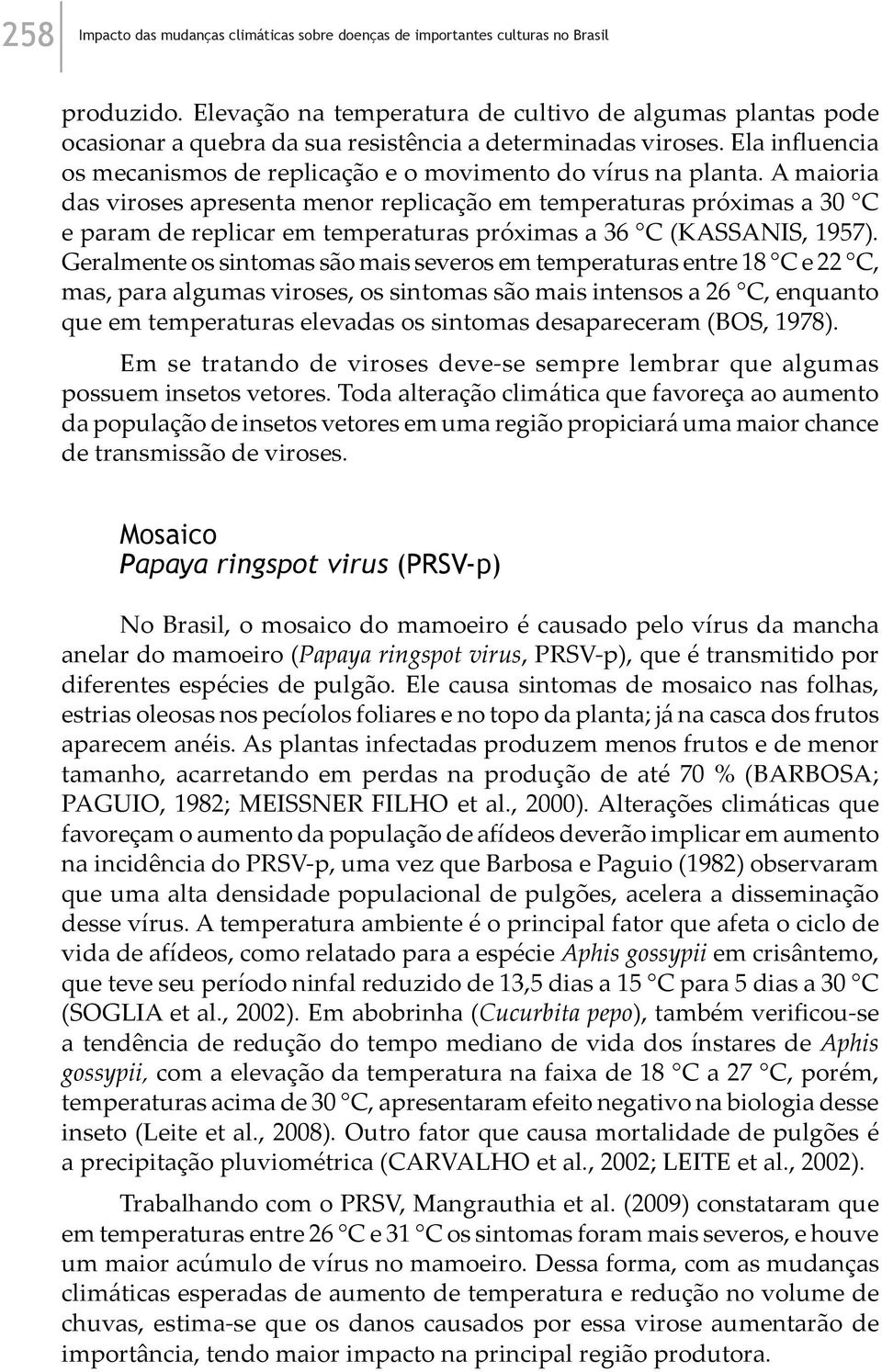 A maioria das viroses apresenta menor replicação em temperaturas próximas a 30 C e param de replicar em temperaturas próximas a 36 C (KASSANIS, 1957).