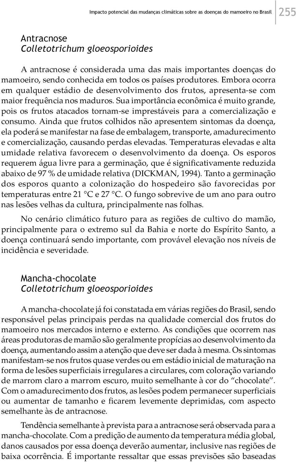 Sua importância econômica é muito grande, pois os frutos atacados tornam-se imprestáveis para a comercialização e consumo.