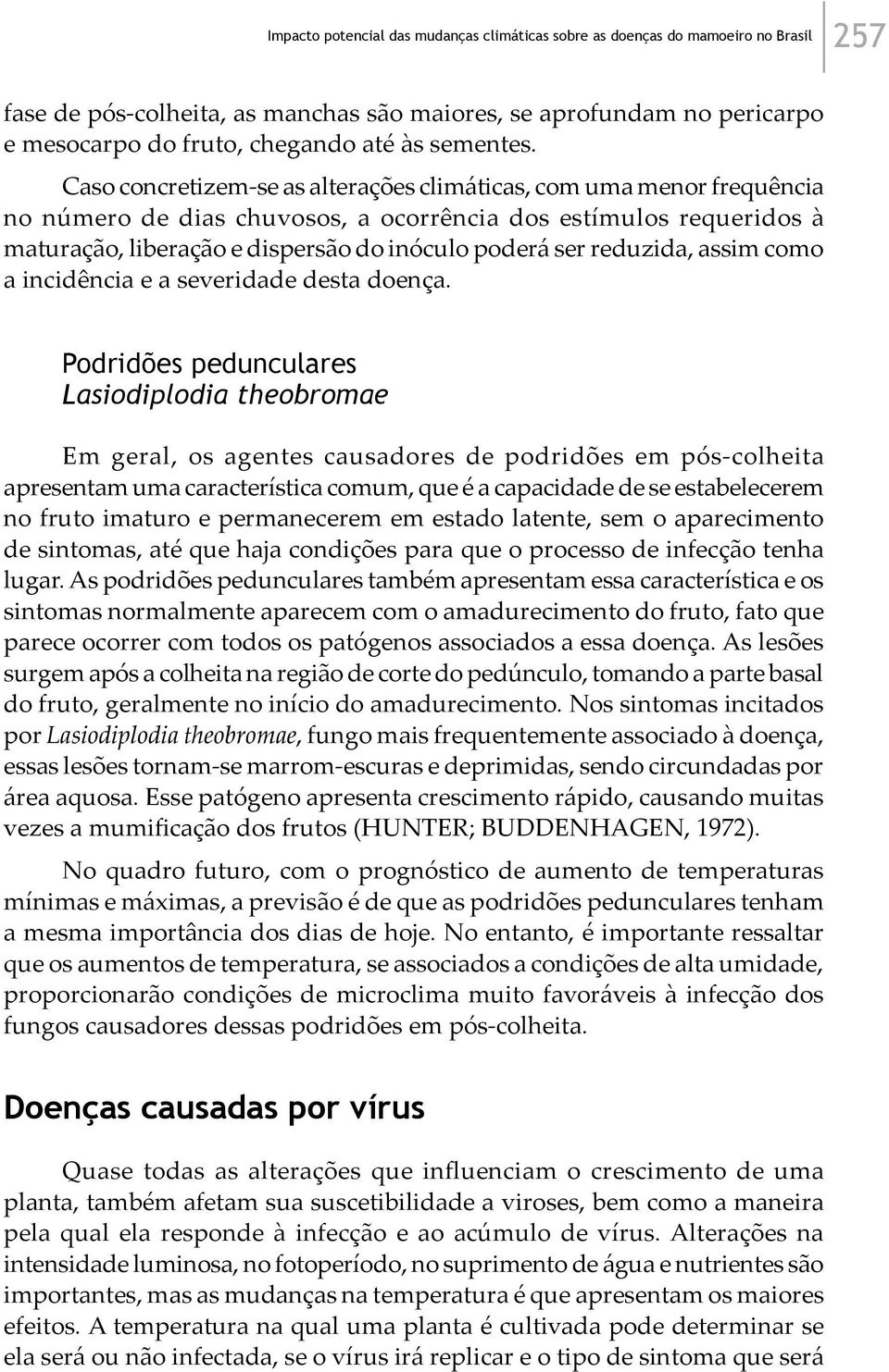 Caso concretizem-se as alterações climáticas, com uma menor frequência no número de dias chuvosos, a ocorrência dos estímulos requeridos à maturação, liberação e dispersão do inóculo poderá ser