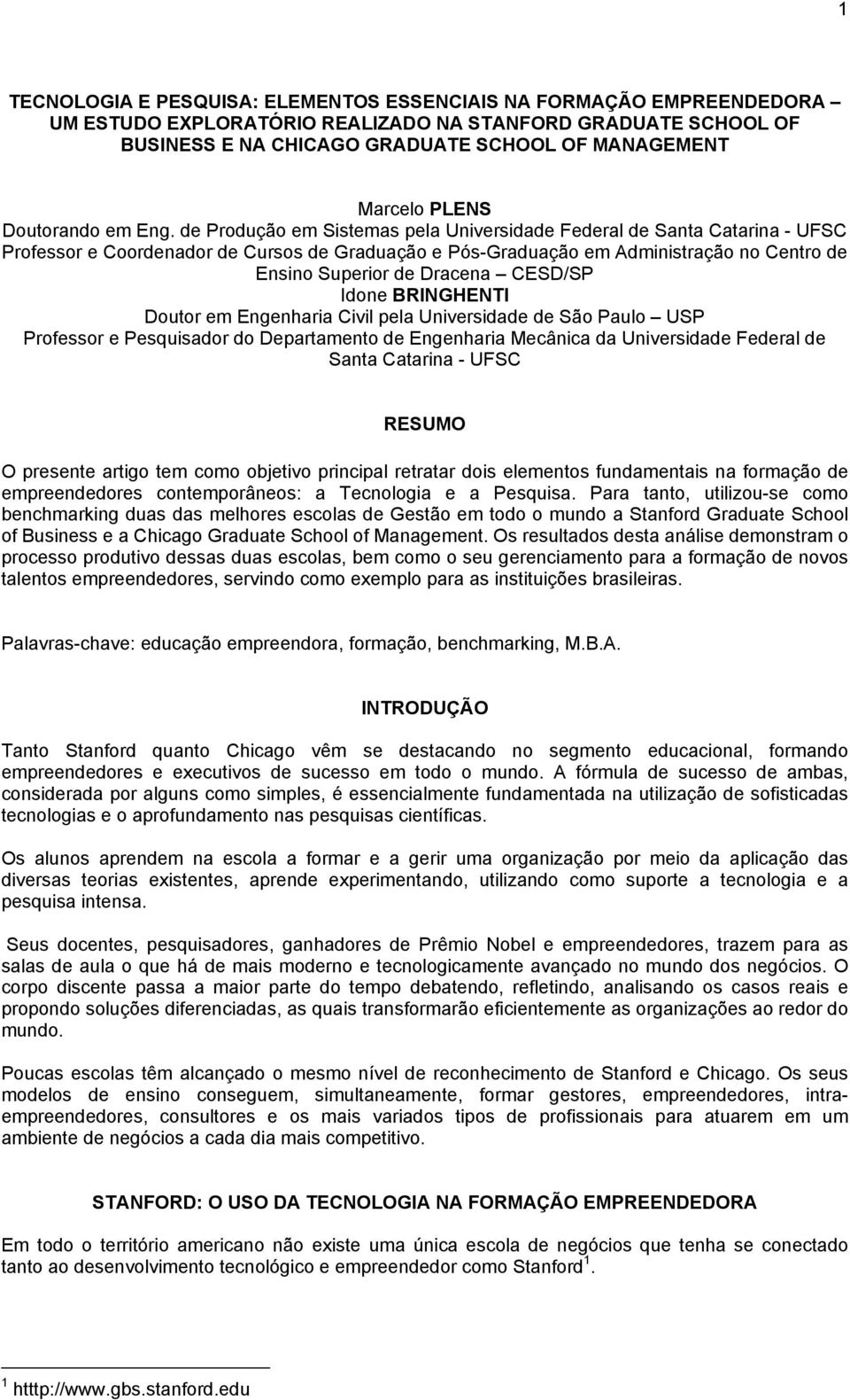 de Produção em Sistemas pela Universidade Federal de Santa Catarina - UFSC Professor e Coordenador de Cursos de Graduação e Pós-Graduação em Administração no Centro de Ensino Superior de Dracena